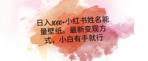 日入300+小红书姓名能量壁纸，最新二次变现方式，小白有手就行【揭秘】-升阶有道