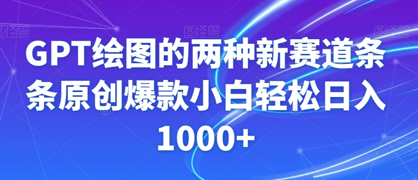 GPT绘图的两种新赛道条条原创爆款小白轻松日入1000+【揭秘】-升阶有道