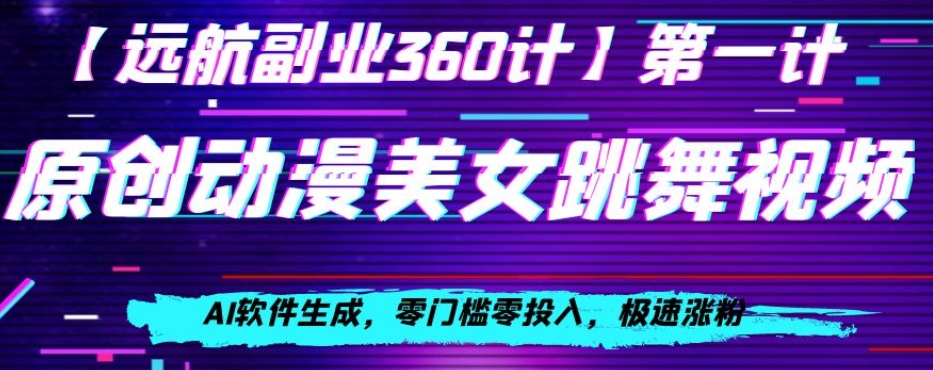 动漫美女跳舞视频，AI软件生成，零门槛零投入，极速涨粉【揭秘】-升阶有道