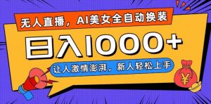 无人直播，AI美女全自动换装跳舞，让人激情澎湃，新人轻松上手，日入1000+【揭秘】-升阶有道