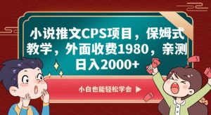 小说推文CPS项目,保姆式教学,外面收费1980,亲测日入2000+【揭秘】-升阶有道