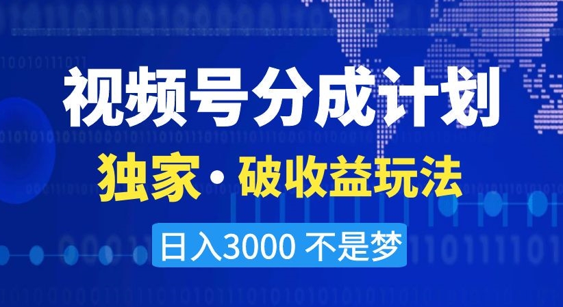 视频号分成计划，独家·破收益玩法，日入3000不是梦【揭秘】-升阶有道