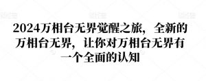2024万相台无界觉醒之旅,全新的万相台无界,让你对万相台无界有一个全面的认知-升阶有道
