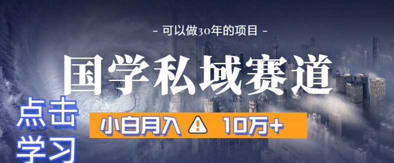 暴力国学私域赛道，小白月入10万+，引流+转化完整流程【揭秘】-升阶有道