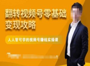 微信视频号零基础变现攻略,人人皆可学的视频号赚钱实操课-升阶有道