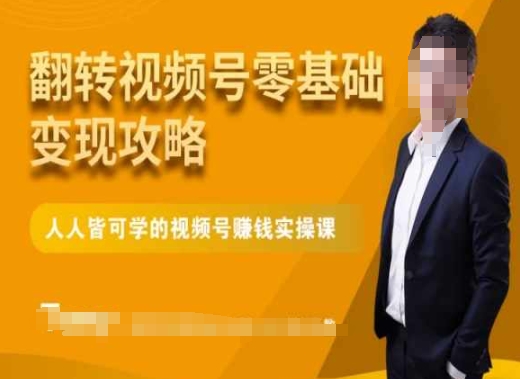微信视频号零基础变现攻略，人人皆可学的视频号赚钱实操课-升阶有道