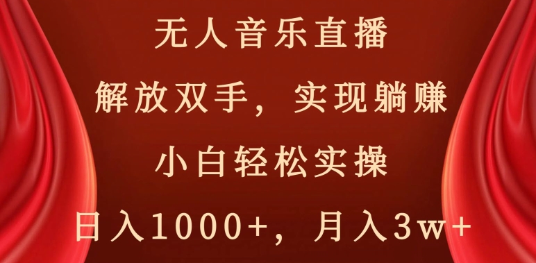 无人音乐直播，解放双手，实现躺赚，小白轻松实操，日入1000+，月入3w+【揭秘】-升阶有道