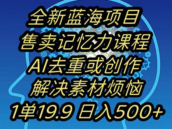 蓝海项目记忆力提升，AI去重，一单19.9日入500+【揭秘】-升阶有道