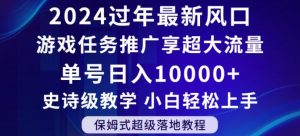 2024年过年新风口,游戏任务推广,享超大流量,单号日入10000+,小白轻松上手【揭秘】-升阶有道
