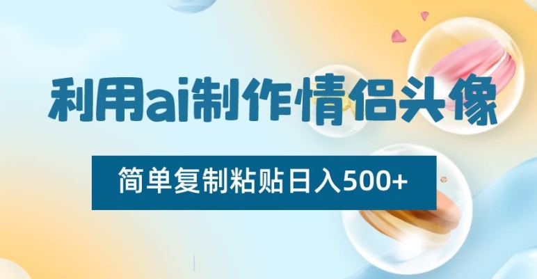 利用ai制作情侣头像，简单复制粘贴日入500+【揭秘】-升阶有道
