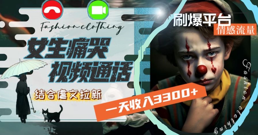 一天收入3300+，用女生痛哭视频通话结合虐文拉新，刷爆平台情感流量【揭秘】-升阶有道