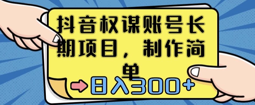 抖音权谋账号，长期项目，制作简单，日入300+【揭秘】-升阶有道