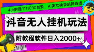 4小时撸了1.1万音浪,AI美女换装跳舞直播,抖音无人挂机玩法,对新手小白友好,附教程和软件【揭秘】-升阶有道