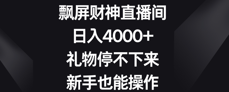 飘屏财神直播间，日入4000+，礼物停不下来，新手也能操作【揭秘】-升阶有道