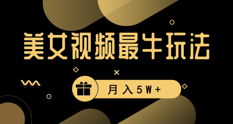 美女短视频最牛玩法，流量高，变现快，轻松月入5W+【揭秘】-升阶有道