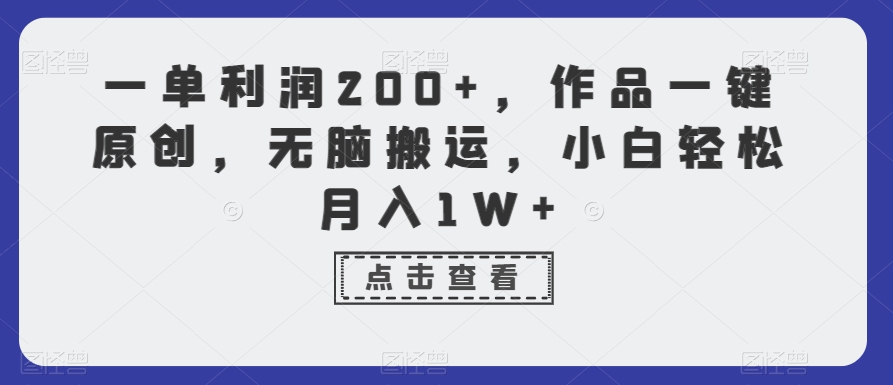 一单利润200+，作品一键原创，无脑搬运，小白轻松月入1W+【揭秘】-升阶有道