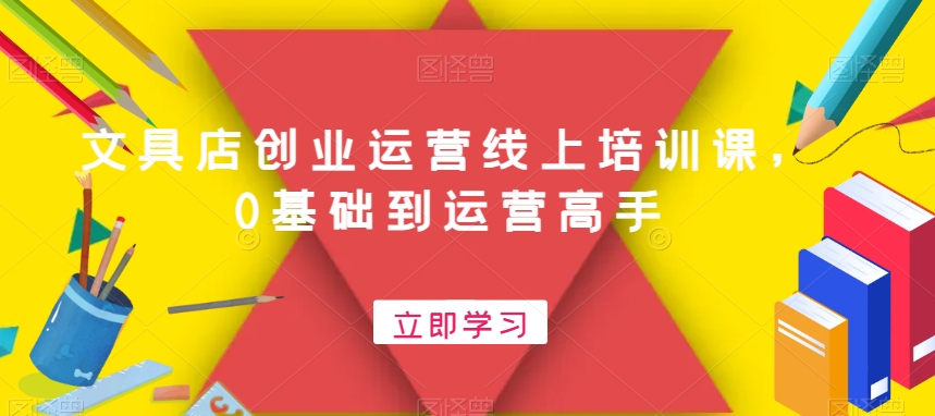 文具店创业运营线上培训课，0基础到运营高手-升阶有道