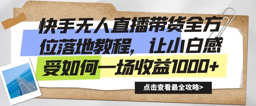快手无人直播带货全方位落地教程，让小白感受如何一场收益1000+【揭秘】-升阶有道