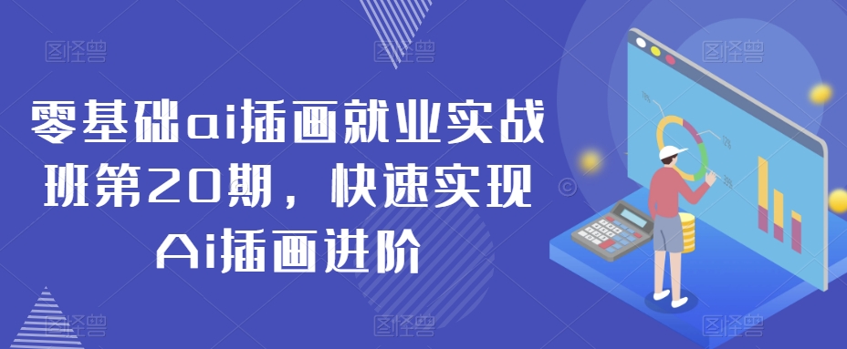 零基础ai插画就业实战班第20期，快速实现Ai插画进阶-升阶有道