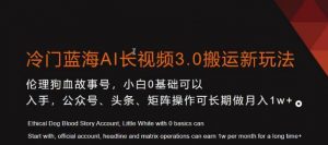 冷门蓝海AI长视频3.0搬运新玩法，小白0基础可以入手，公众号、头条、矩阵操作可长期做月入1w+【揭秘】-升阶有道