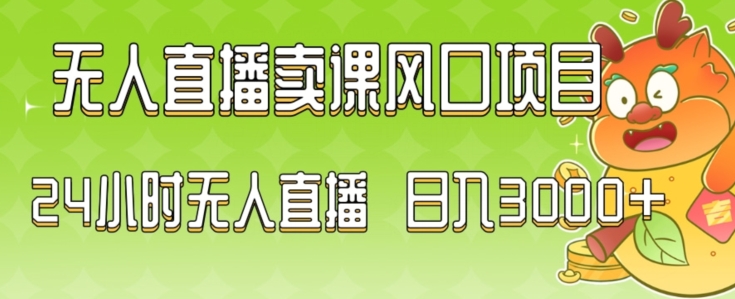 2024最新玩法无人直播卖课风口项目，全天无人直播，小白轻松上手【揭秘】-升阶有道