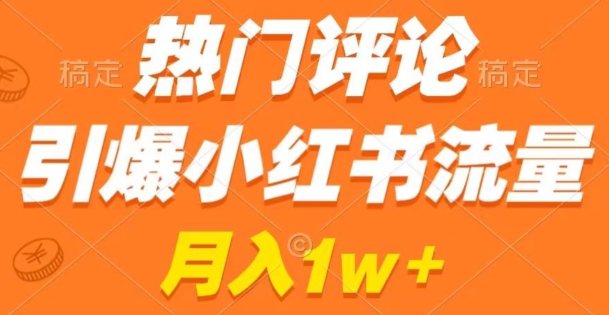 热门评论引爆小红书流量，作品制作简单，商单接到手软【揭秘】-升阶有道