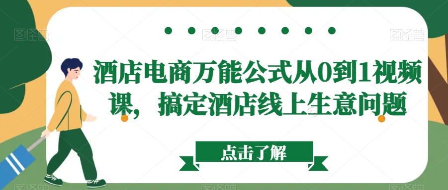 酒店电商万能公式从0到1视频课，搞定酒店线上生意问题-升阶有道
