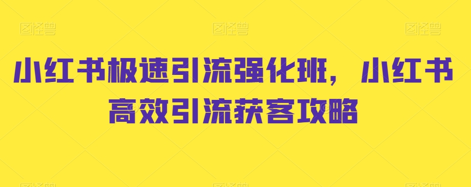 小红书极速引流强化班，小红书高效引流获客攻略-升阶有道
