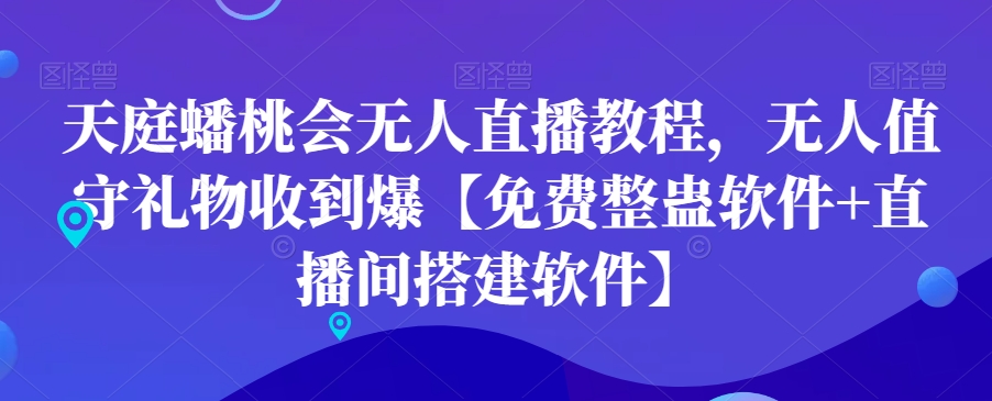 天庭蟠桃会无人直播教程，无人值守礼物收到爆【免费整蛊软件+直播间搭建软件】-升阶有道