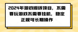 2024年游戏搬砖项目，不需要玩游戏不需要挂机，稳定正规可长期操作【揭秘】-升阶有道