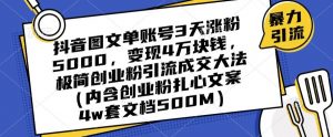抖音图文单账号3天涨粉5000，变现4万块钱，极简创业粉引流成交大法-升阶有道