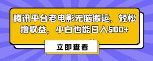 腾讯平台老电影无脑搬运,轻松撸收益,小白也能日入500+【揭秘】-升阶有道