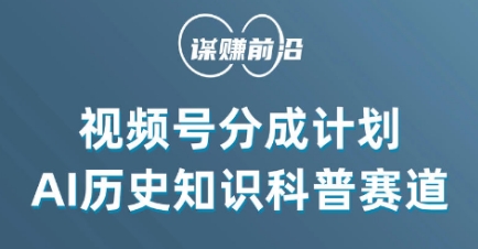 视频号创作分成计划，利用AI做历史知识科普，单月5000+-升阶有道