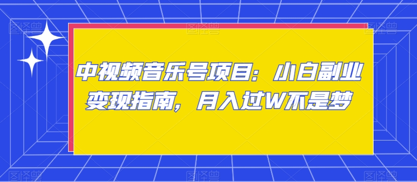 中视频音乐号项目：小白副业变现指南，月入过W不是梦【揭秘】-升阶有道