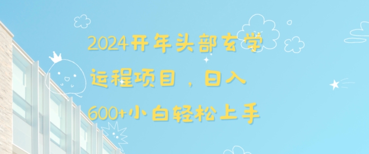 2024开年头部玄学运程项目，日入600+小白轻松上手【揭秘】-升阶有道