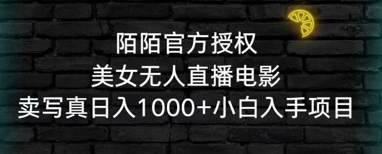 陌陌官方授权美女无人直播电影，卖写真日入1000+小白入手项目【揭秘】-升阶有道