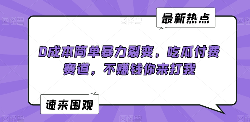 0成本简单暴力裂变，吃瓜付费赛道，不赚钱你来打我【揭秘】-升阶有道