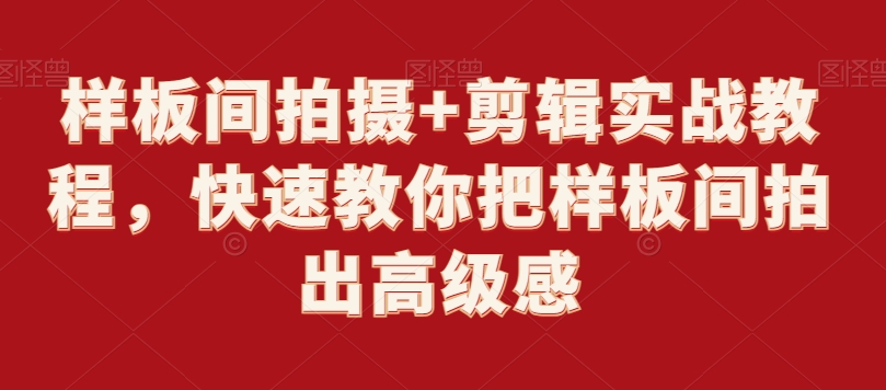 样板间拍摄+剪辑实战教程，快速教你把样板间拍出高级感-升阶有道