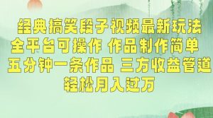 经典搞笑段子视频最新玩法，全平台可操作，作品制作简单，五分钟一条作品，三方收益管道【揭秘】-升阶有道