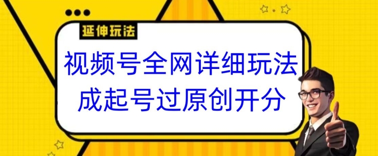 视频号全网最详细玩法，起号过原创开分成，单号日入300+【揭秘】-升阶有道