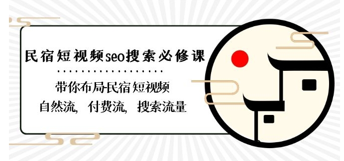 民宿-短视频seo搜索必修课：带你布局-民宿短视频自然流，付费流，搜索流量-升阶有道