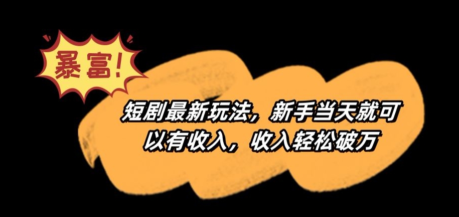 短剧最新玩法，新手当天就可以有收入，收入轻松破万【揭秘】-升阶有道