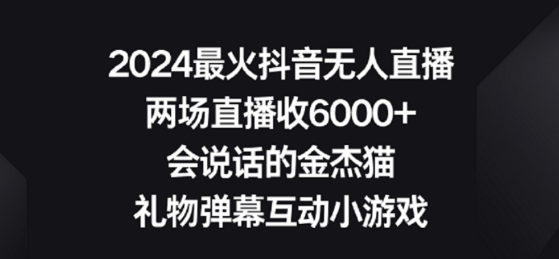 2024最火抖音无人直播，两场直播收6000+，礼物弹幕互动小游戏【揭秘】-升阶有道