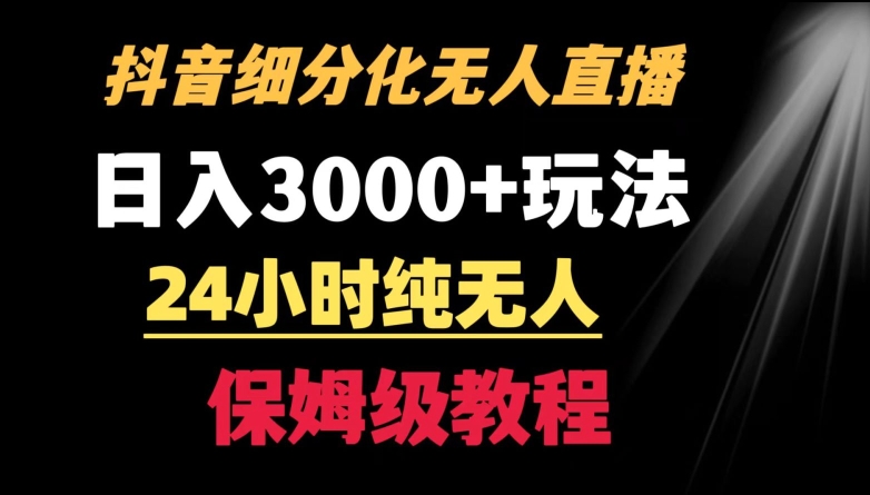 靠抖音细分化赛道无人直播，针对宝妈，24小时纯无人，日入3000+的玩法【揭秘】-升阶有道