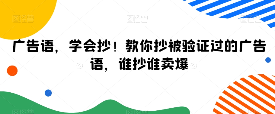 广告语，学会抄！教你抄被验证过的广告语，谁抄谁卖爆-升阶有道