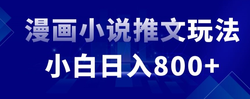 外面收费19800的漫画小说推文项目拆解，小白操作日入800+【揭秘】-升阶有道