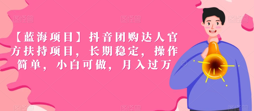 【蓝海项目】抖音团购达人官方扶持项目，长期稳定，操作简单，小白可做，月入过万【揭秘】-升阶有道