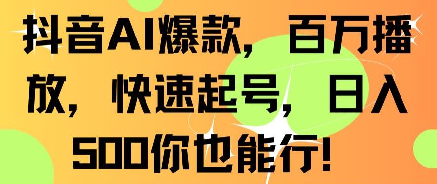 抖音AI爆款，百万播放，快速起号，日入500你也能行【揭秘】-升阶有道