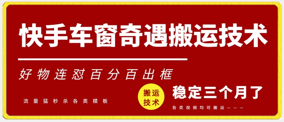 快手车窗奇遇搬运技术（安卓技术），好物连怼百分百出框【揭秘】-升阶有道