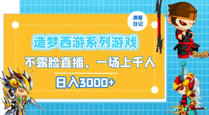 造梦西游系列游戏不露脸直播，回忆杀一场直播上千人，日入3000+【揭秘】-升阶有道